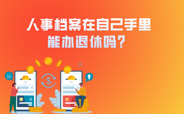 档案在手里就 不好办理退休