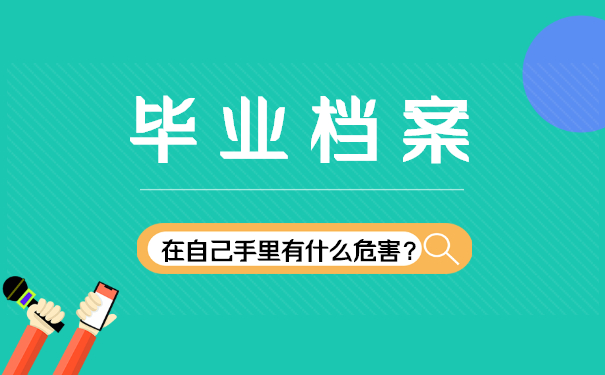 毕业档案在自己手里有什么危害？