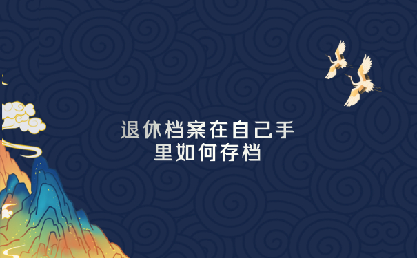 退休档案在自己手里如何存档