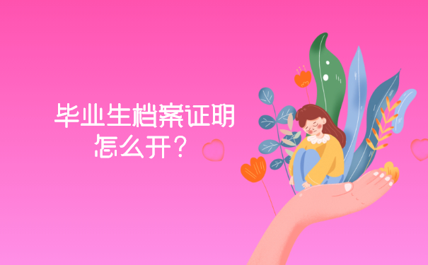 毕业生档案证明怎么开？