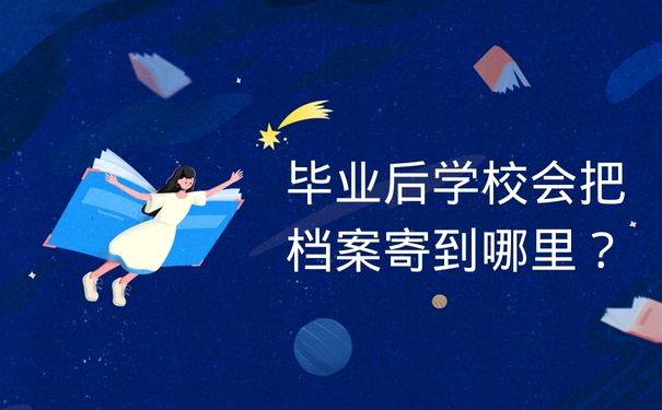 毕业后学校会把档案寄到哪里？