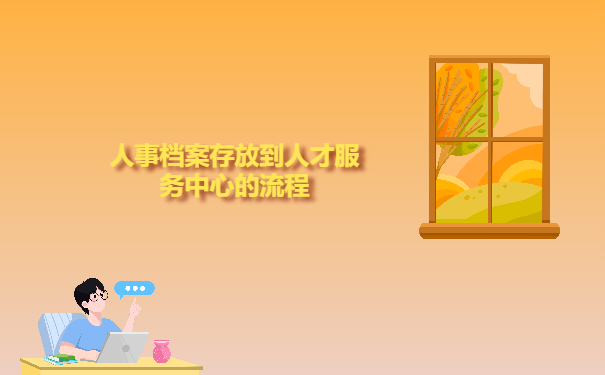 人事档案存放到人才服务中心的流程