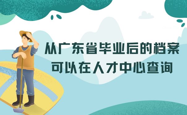 从广东省毕业后的档案可以在人才中心查询