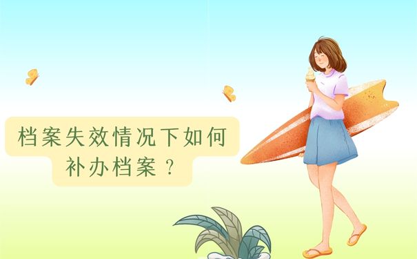 档案失效情况下如何补办档案？