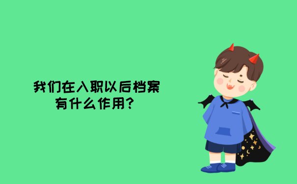 我们在入职以后档案有什么作用？