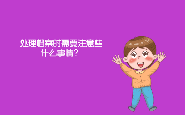 处理档案的时候需要注意些什么事情？