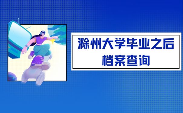 滁州大学毕业之后档案查询