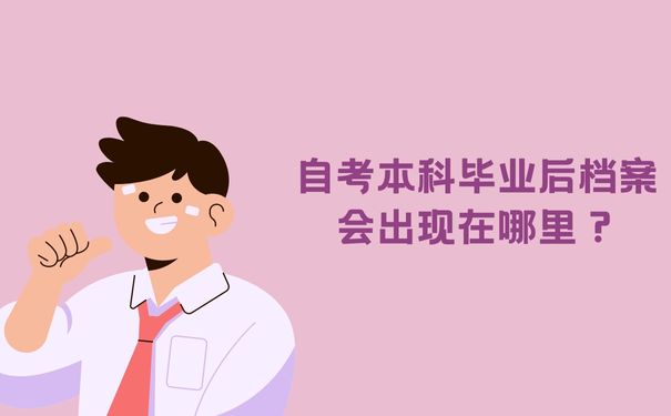 自考本科毕业后档案会出现在哪里？