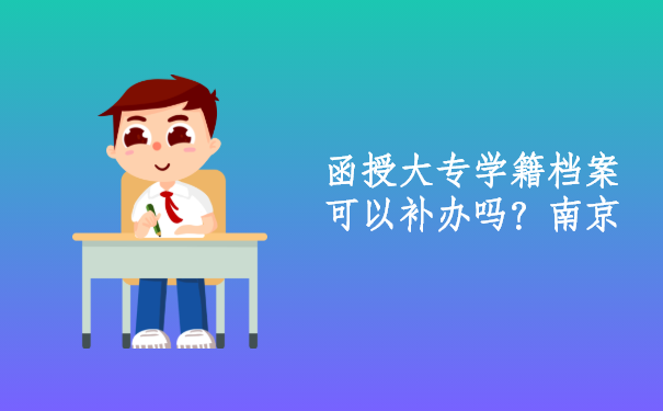 函授大专学籍档案可以补办吗？南京