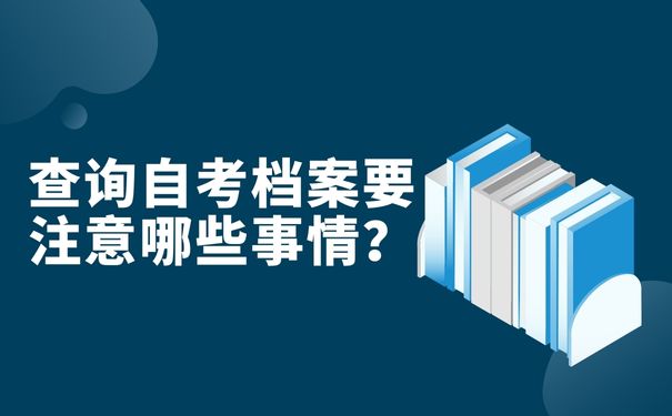 查询自考档案要注意哪些事情？