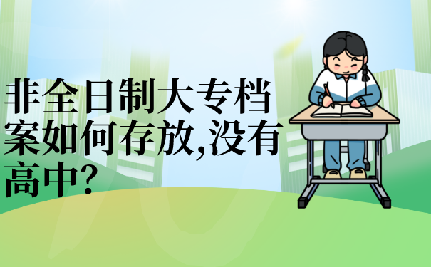 非全日制大专档案如何存放,没有高中？