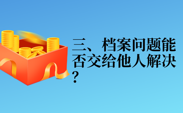 三、档案问题能否交给他人解决？