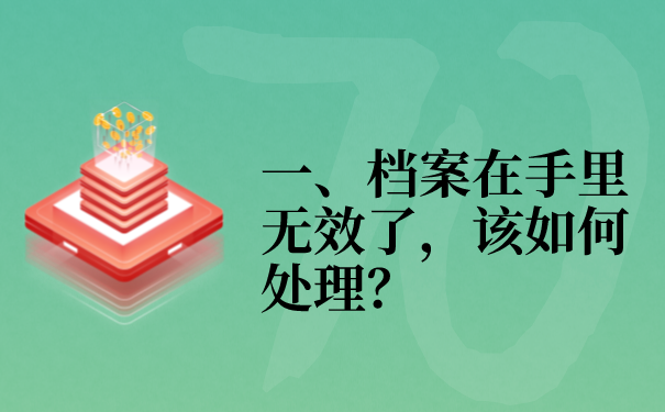 一、档案在手里无效了，该如何处理？