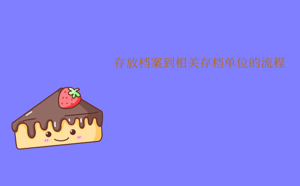 存放档案到相关存档单位的流程