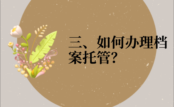 三、如何办理档案托管？