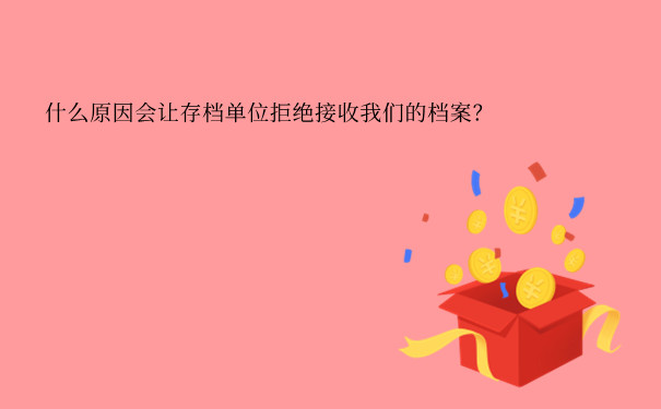 什么原因会让存档单位拒绝接收我们的档案？