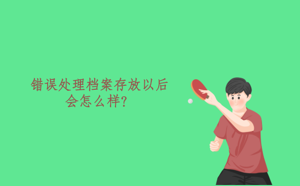 错误处理档案存放以后会怎么样？