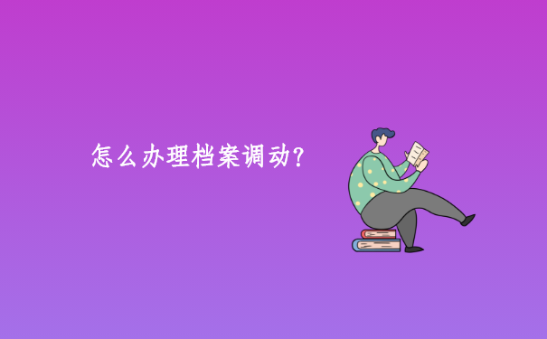 怎么去办理档案调动呢？