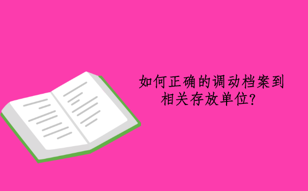 如何正确的调动档案到相关存放单位？