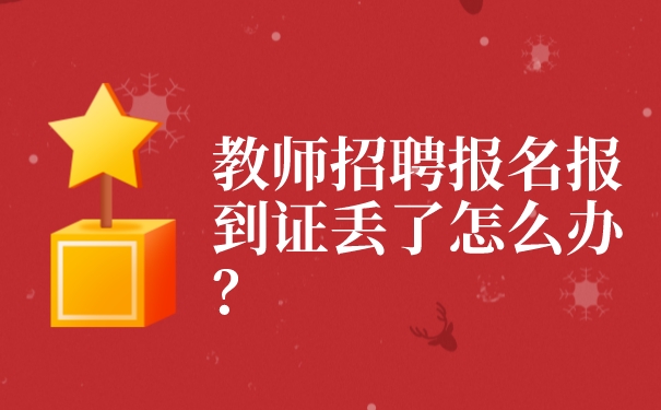 教师招聘报名报到证丢了怎么办？