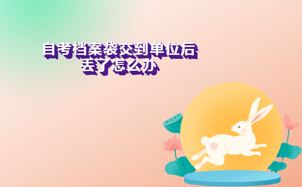 自考档案袋交到单位后丢了怎么办