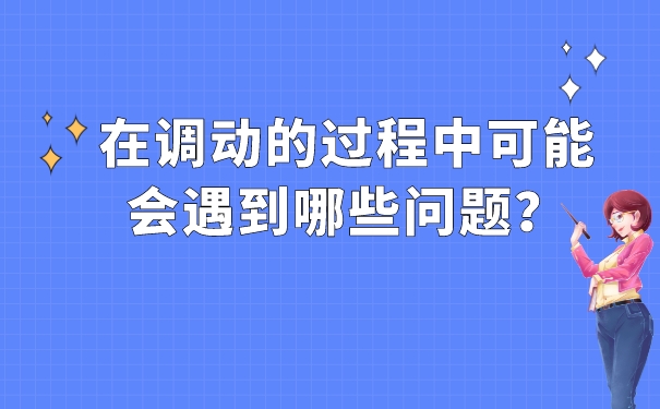 在调动的过程中可能会遇到哪些问题？