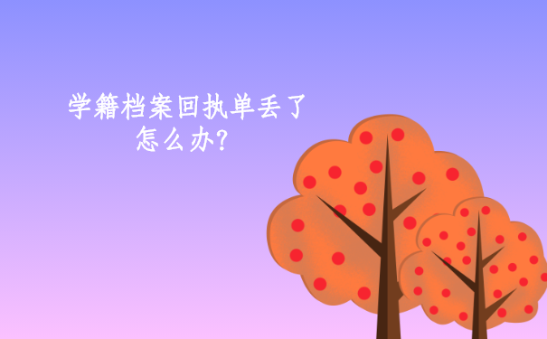 学籍档案回执单丢了怎么办？