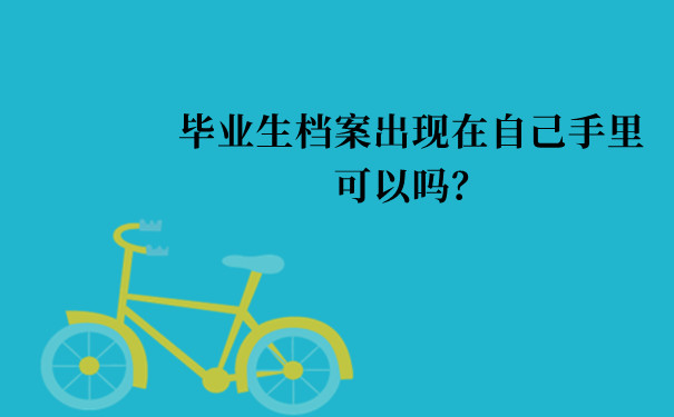 毕业生档案出现在自己手里可以吗？