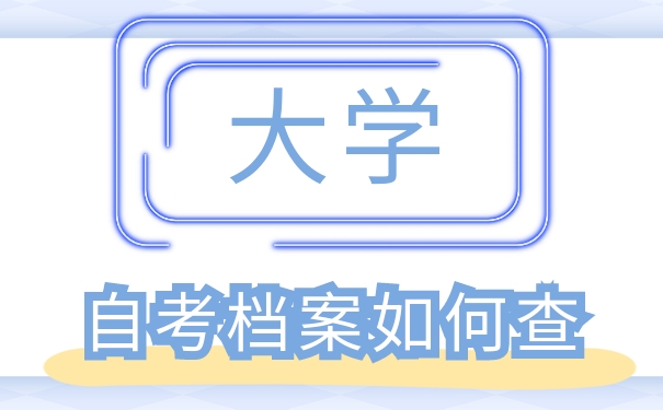 自考上大学的同学怎么查询档案