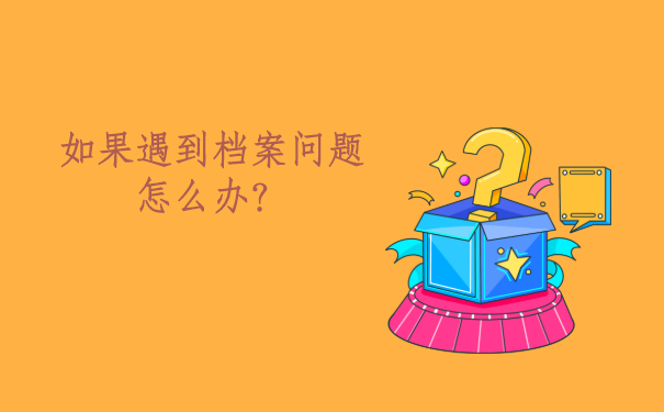 如果遇到档案问题怎么办？