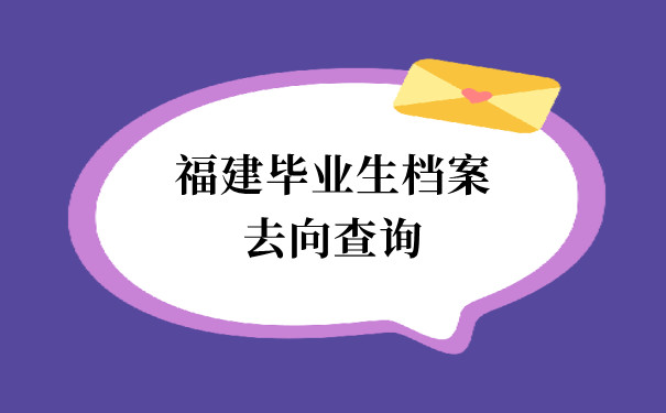 福建毕业生档案去向查询