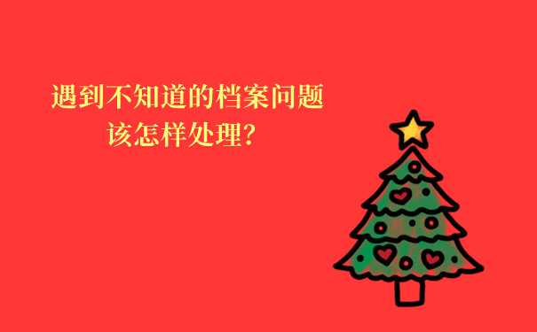 遇到不知道的档案问题该怎样处理？