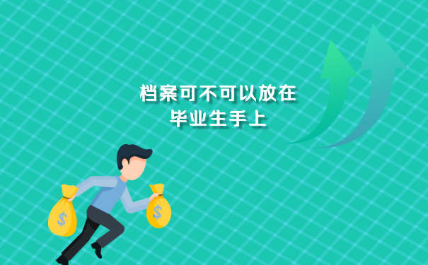 档案可不可以放在毕业生手上