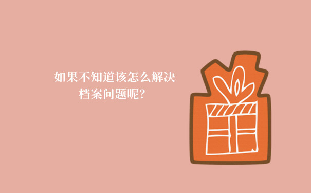 如果不知道该怎么解决档案问题呢？