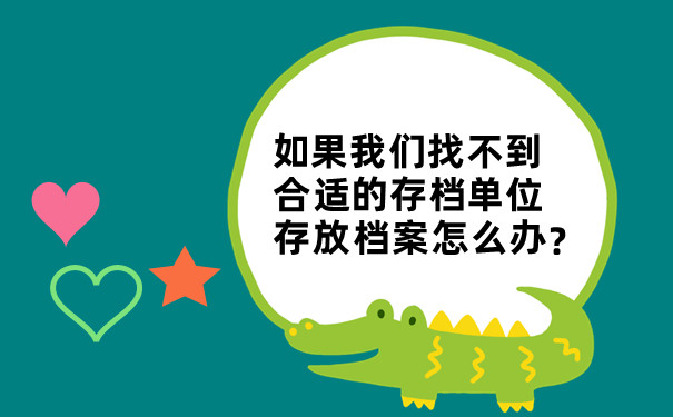 如果我们找不到合适的存档单位存放档案怎么办？