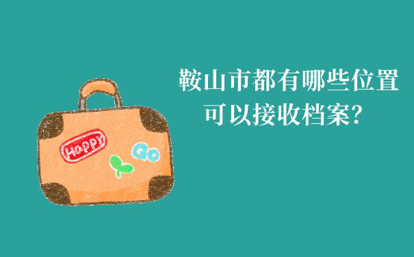 鞍山市都有哪些位置可以接收档案？