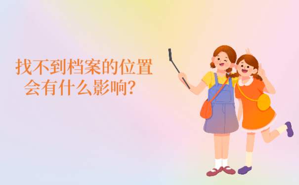 找不到档案存放位置会对我们产生什么影响？