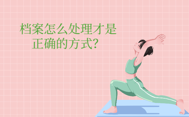 档案怎么处理才是正确对待方式？