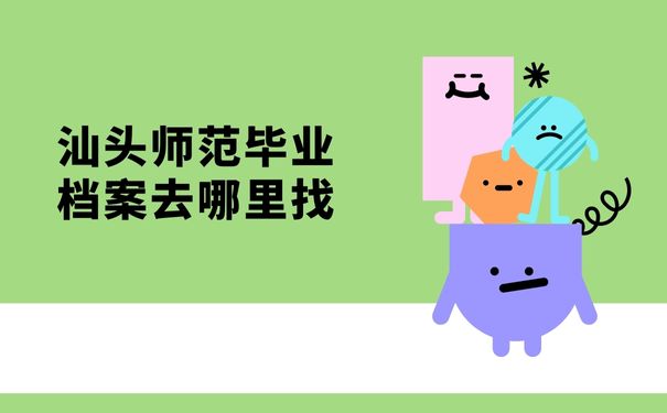 汕头师范毕业档案去哪里找