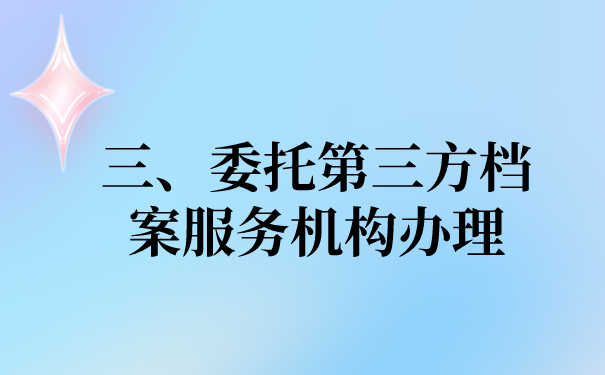 三、委托第三方机构办理档案的问题