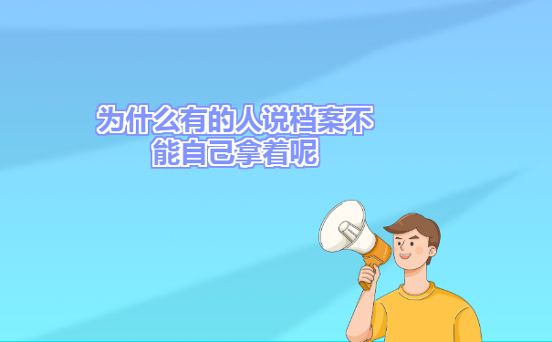 为什么有的人说档案不能自己拿着呢