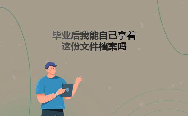 毕业后我能自己拿着这份文件档案吗