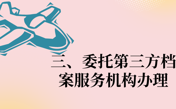 三、委托第三方档案机构办理