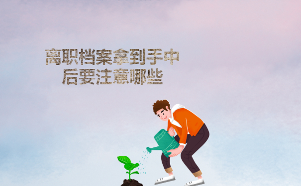 离职档案拿到手中后要注意哪些