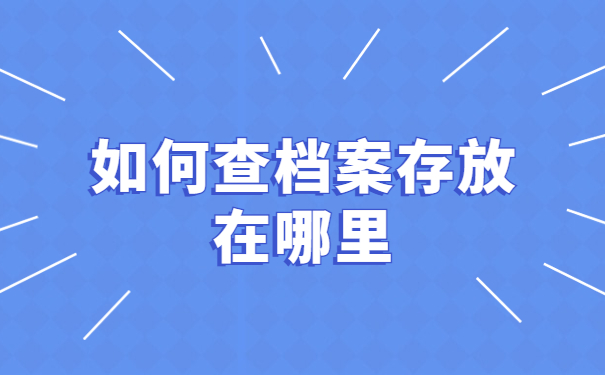 深圳档案存放地点怎么查？