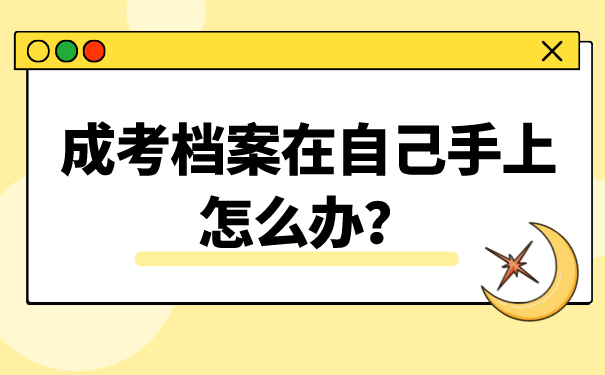 成考档案在自己手上怎么办？