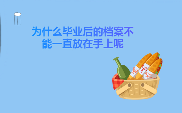 为什么毕业后的档案不能一直放在手上呢为什么毕业后的档案不能一直放在手上呢为什么毕业后的档案不能一直放在手上呢为什么毕业后的档案不能一直放在手上呢为什么毕业后的档案不能一直放在手上呢为什么毕业后的档案不能一直放在手上呢