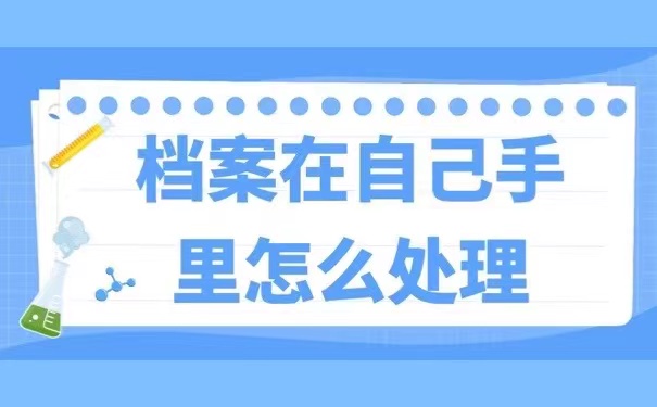 档案在自己手里怎么处理