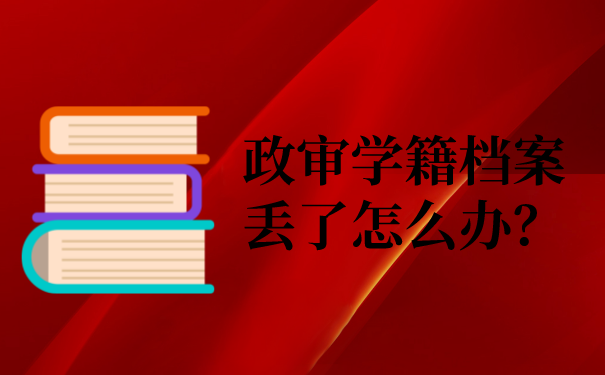 政审学籍档案丢了怎么办？