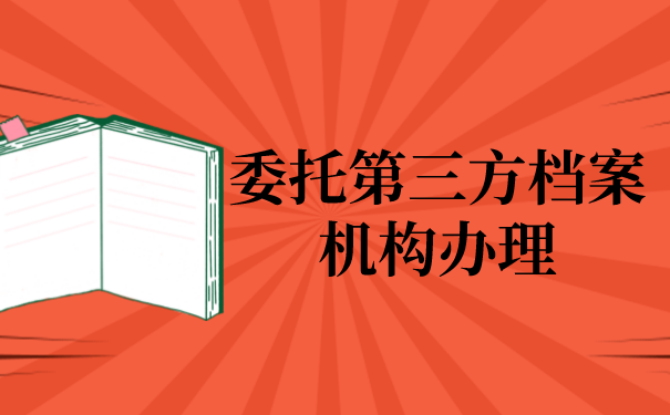 三、委托第三方档案机构办理